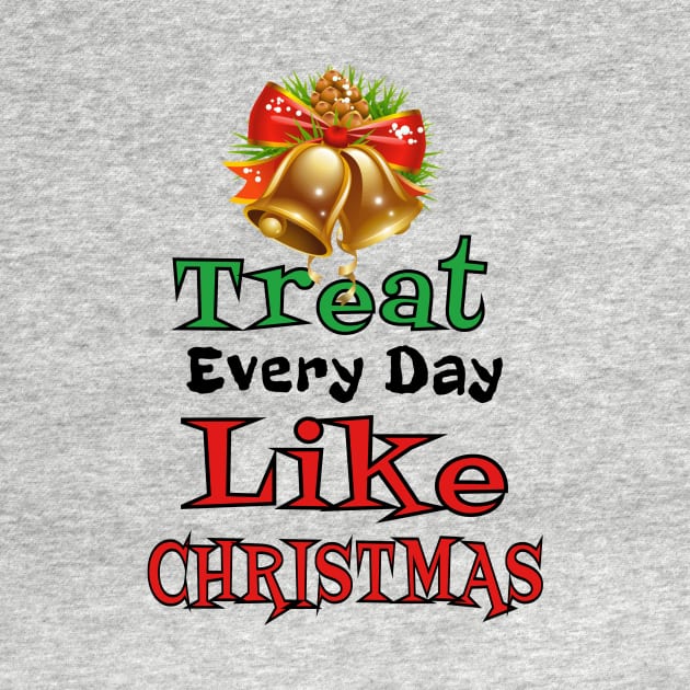 Treat Every Day Like Christmas Cheerful Christmas Bell Tee by klimentina